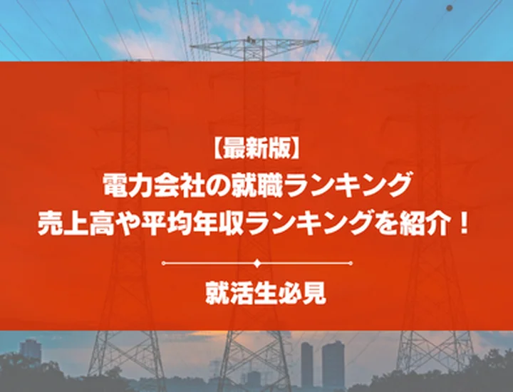【最新】電力会社の就職ランキングは？平均年収や向いている人の特徴を徹底解説！
